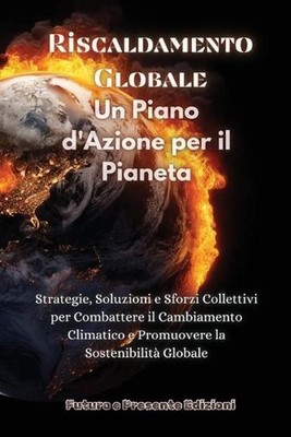Riscaldamento Globale: Strategie, Soluzioni e Sforzi Collettivi per Combattere i