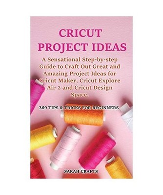 Cricut Project Ideas: Vol. 1, Sarah Crafts