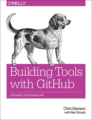 Building Tools with Github: Customize Your Workflow by Chris Dawson: New