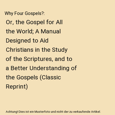 Why Four Gospels?: Or, the Gospel for All the World; A Manual Designed to Aid Ch