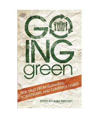 Going Green: True Tales from  Gleaners, Scavengers, and Dumpster Divers, Laura P