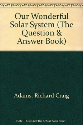 Our Wonderful Solar System (The Question & Answer Book) by Adams, Richard Craig,