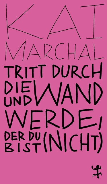 Thumbnail - Kai Marchal / Tritt Durch Die Wand Und Werde, Der Du (nicht) Bist