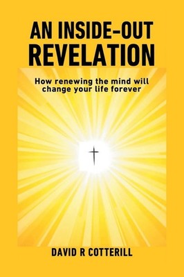 An Inside Out Revelation: How renewing the mind will change your life foreve...
