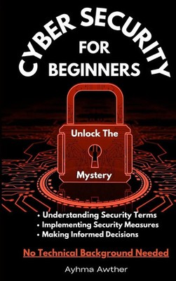 Cybersecurity For Beginners | Unlock the mystery | Ayhma Awther | Englisch