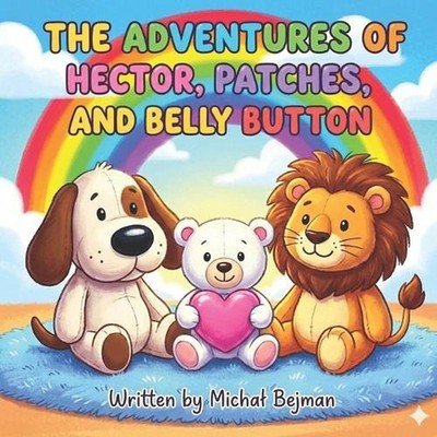 The Adventures of Hector, Patches, and Belly Button: A Heartwarming Bedtime Stor
