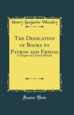 The Dedication of Books to Patron and Friend: A Chapter in Literary History