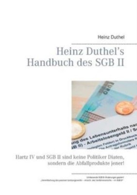 Heinz Duthel's Handbuch Des Sgb Ii: Hartz Iv Und Sgb Ii Sind Keine Politike...