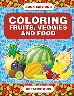 Coloring Fruits, Veggies and Food Book Edition 5 by Kreative Kids (2016, ...