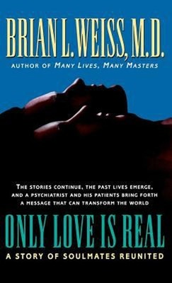 Only Love Is Real : A Story of Soulmates Reunited Hardcover Brian