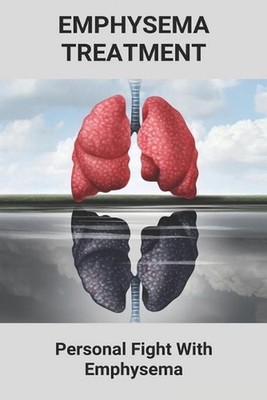 Emphysema Treatment: Personal Fight With Emphysema: Acute Bronchitis Relief by E