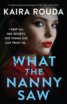 What the Nanny Saw: A totally gripping psychological thriller with a killer twis
