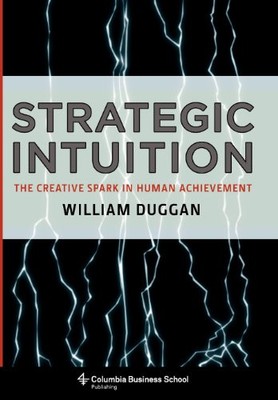 STRATEGIC INTUITION: THE CREATIVE SPARK IN HUMAN By William Duggan - Hardcover