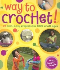 Way to Crochet: 20 Cool, Easy Projects for Kids of All Ages - GOOD