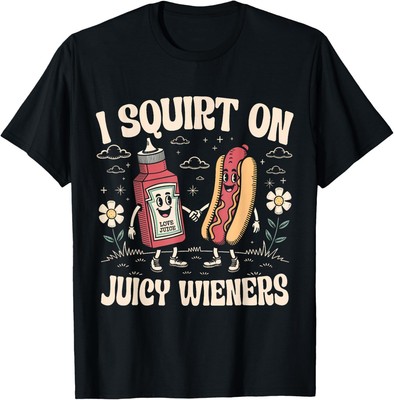 I Squirt On Juicy Wieners Adult Humor Funny Unisex T-Shirt