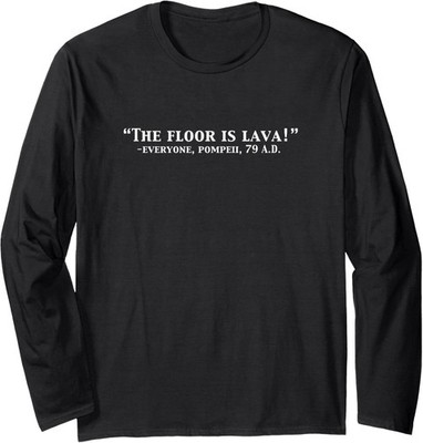 The Floor Is Lava Pompeii Volcano History Joke Long Sleeve Tshirt