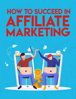 How To Succeed In Affiliate Marketing (E-Book)