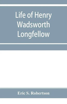 Life of Henry Wadsworth Longfellow Eric S. Robertson Taschenbuch Englisch 2019
