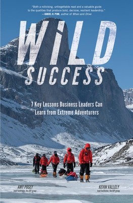 Wild Success: 7 Key Lessons Business Leaders Can Learn from Extreme Adventur...