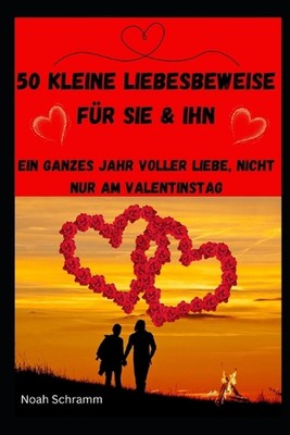 50 kleine Liebesbeweise fr sie & ihn - Ein ganzes Jahr voller Liebe, nicht nur a