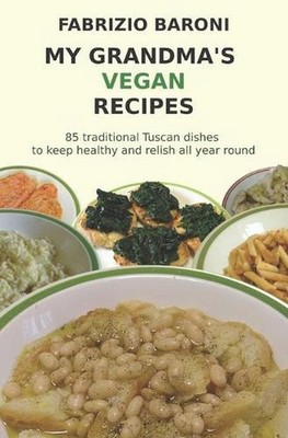 My Grandma's Vegan Recipes: 85 traditional Tuscan dishes to keep healthy and rel