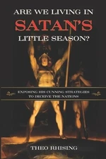 Are We Living In Satan's Little Season?: Exposing His Cunning Strategies to: New
