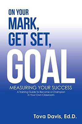On Your Mark, Get Set, Goal : Measuring Your Success by Tova Davis Ed.D. ...