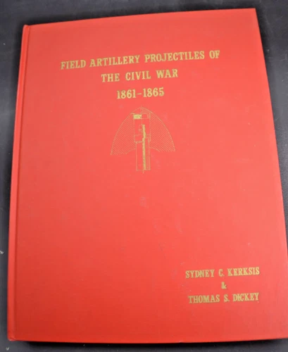 Field Artillery Projectiles The Civil War 1861-1865 by Kerksis & Dickey HC
