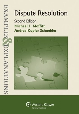 Dispute Resolution : Examples and Explanations by Michael L. Moffitt and ...