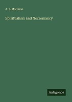 Spiritualism And Necromancy A. B. Morrison