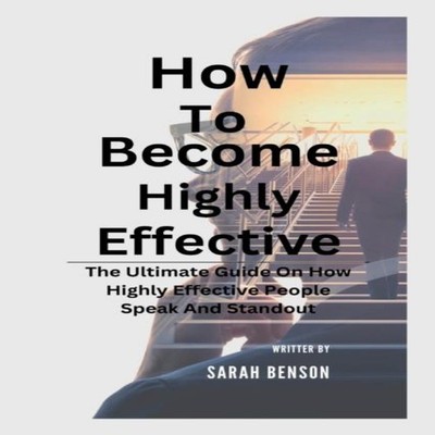 How To Become Highly Effective The Ultimate Guide On How Highly E