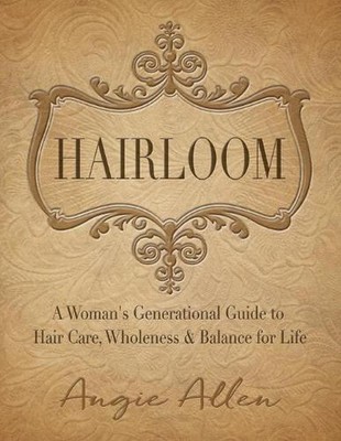 Hairloom: A Women's Generational Guide to Hair Care, Wholeness & Balance for Lif