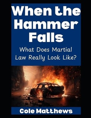When the Hammer Falls: What Does Martial Law Really Look Like? by Cole Matthews