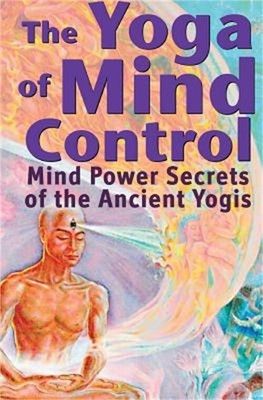 The Yoga of Mind Control: Mind Power Secrets of the Ancient Yogis (Paperback or