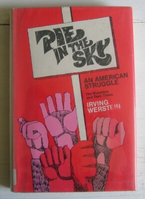 Pie in the Sky: An American Struggle, The Wobblies & Their Times, labor history