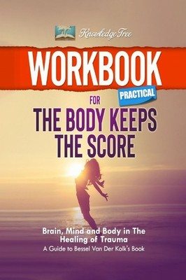 Workbook Practical for The Body Keeps The Score: Brain, Mind and Body