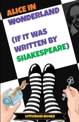 Alice in Wonderland (If It Was Written by Shakespeare) by Lit Fusion (paperback)