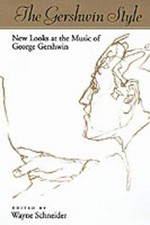 The Gershwin Style: New Looks at the Music of George Gershwin by Wayne Schneider