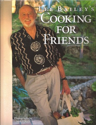 Lee Bailey's Cooking For Friends: Good Simple Food for Entertaining Friends ...