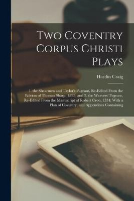 Two Coventry Corpus Christi Plays: 1. the Shearmen and Taylor's Pageant,
