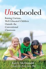 Unschooled: Raising Curious, Well-Educated Children Outside the Conventional Cl