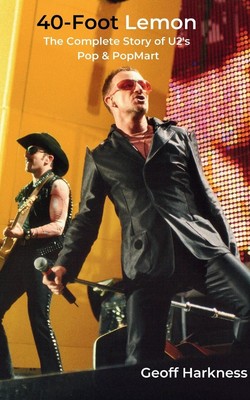 40-Foot Lemon The Complete Story of U2's Pop & PopMart Geoff Harkness Buch 2024