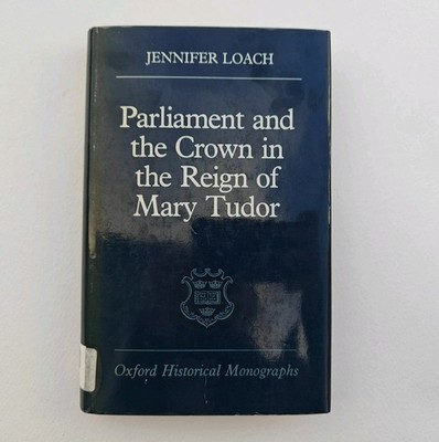 [1986] Parliament And The Crown In The Reign Of Mary Tudor By Jennifer Loach