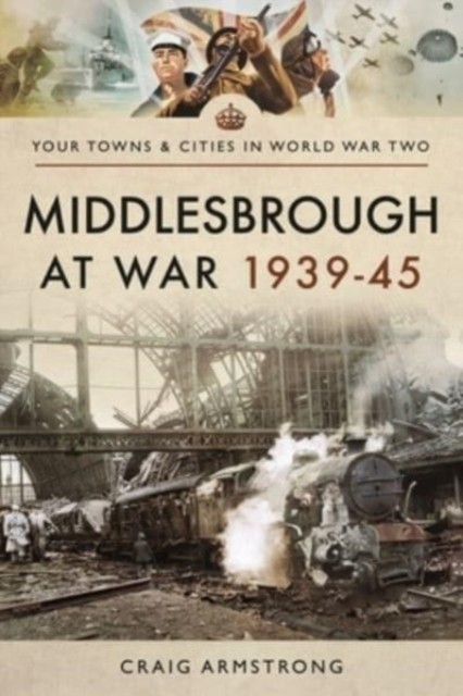 Middlesbrough at War 1939 45 by Armstrong, Craig (Paperback Book)