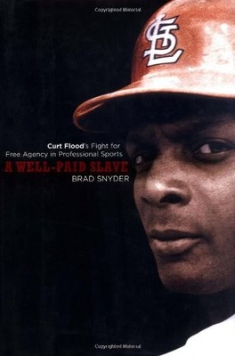 A Well-paid Slave: Curt Flood's Fight for Free Agency in Profess