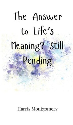 Harris Montgomery | The Answer to Life's Meaning? Still Pending | Buch (2025)