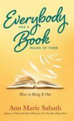 Everybody Has a Book Inside of Them : How to Bring It Out by Ann Marie Sabath...