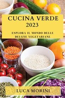 Cucina Verde 2023 Esplora Il Mondo Delle Delizie Vegetariane Luca Morini Buch