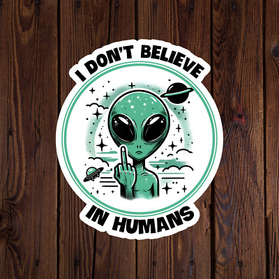 Alien sticker vinyl decal I don't believe in humans UFO funny novelty mug car
