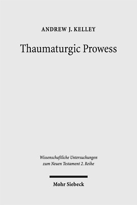 Thaumaturgic Prowess: Autonomous&Dependent Miracle-Working in Mark's Gospel &
